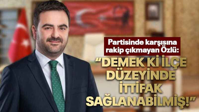 Partisinde karşısına rakip çıkmayan Özlü: “Demek ki ilçe düzeyinde ittifak sağlanabilmiş!”